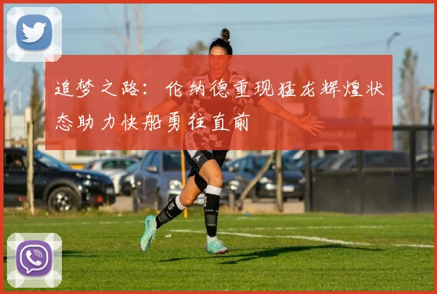 追梦之路：伦纳德重现猛龙辉煌状态助力快船勇往直前
