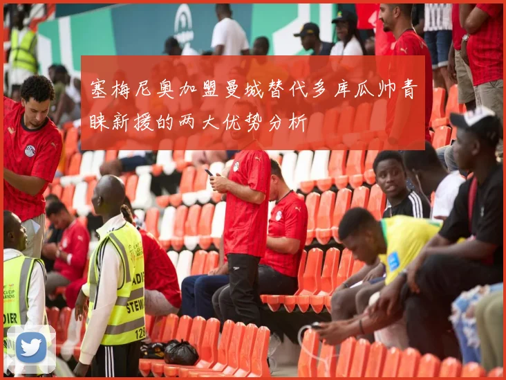 塞梅尼奥加盟曼城替代多库瓜帅青睐新援的两大优势分析